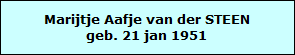Marijtje Aafje van der STEEN
geb. 21 jan 1951