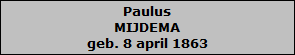 Paulus
MIJDEMA
geb. 8 april 1863