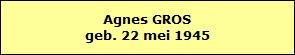 Agnes GROS
geb. 22 mei 1945